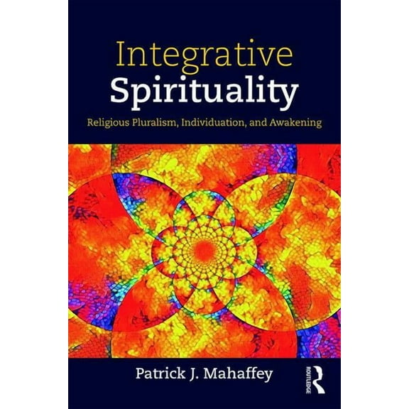 Integrative Spirituality: Religious Pluralism, Individuation, and Awakening, (Hardcover)