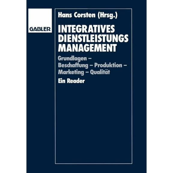 Integratives Dienstleistungsmanagement: Grundlagen -- Beschaffung -- Produktion -- Marketing -- Qualitt Ein Reader, (Paperback)