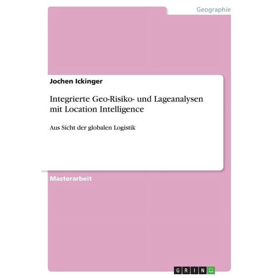 Integrierte Geo-Risiko- und Lageanalysen mit Location Intelligence : Aus Sicht der globalen Logistik (Paperback)