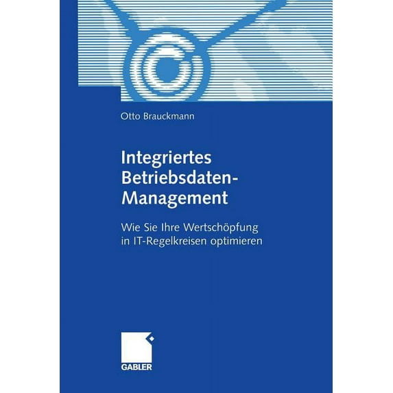 Integriertes Betriebsdaten-Management: Wie Sie Ihre Wertschöpfung in It-Regelkreisen Optimieren, (Paperback)
