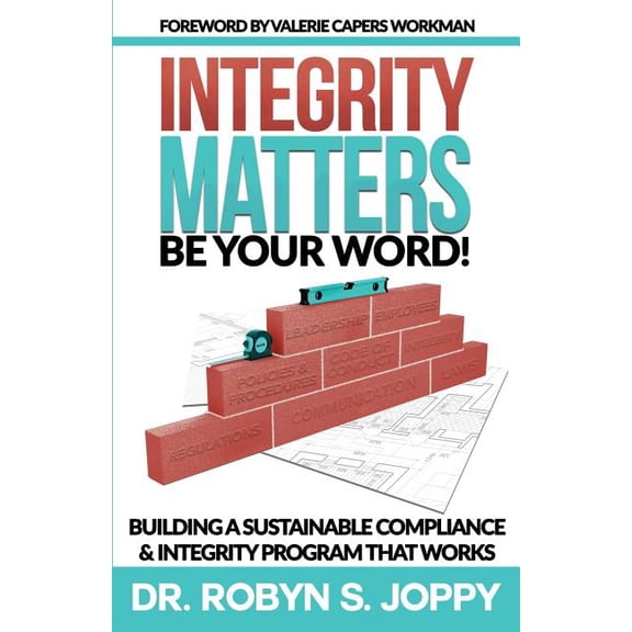 Integrity Matters: Be Your Word!: Building a Sustainable Compliance & Integrity Program That Works (Paperback)
