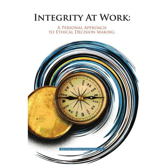 Integrity at Work : A Personal Approach to Ethical Decision Making