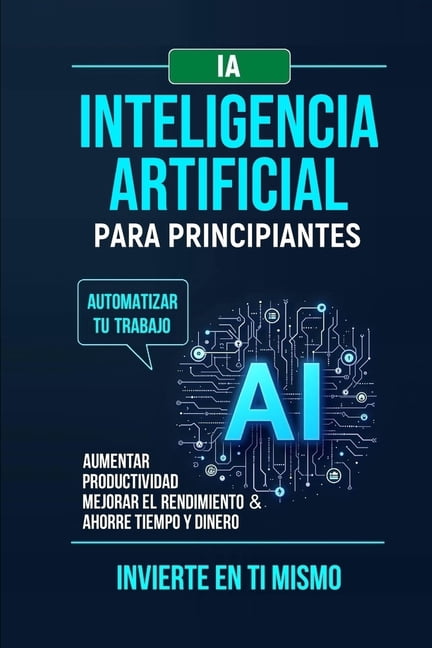 Inteligencia Artificial Para Principiantes: Automatizar tu trabajo.Aumentar productividad mejorar el rendimiento & ahorr, (Paperback)