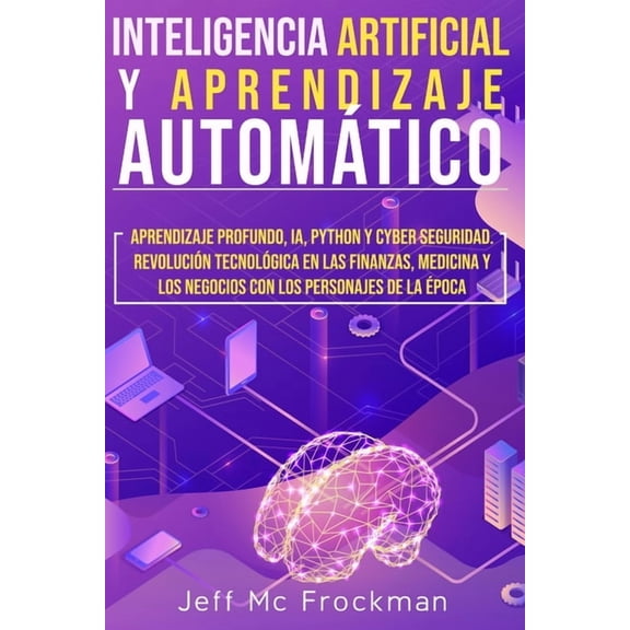 Inteligencia Artificial Y Aprendizaje Automtico: Aprendizaje profundo, IA, Python y cyber seguridad. Revolucin tecnol, (Paperback)