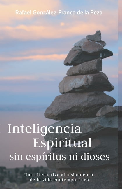 Inteligencia Espiritual sin esp�ritus ni dioses: Una alternativa al aislamiento de la vida contempor�nea