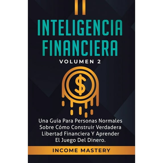 Inteligencia Financiera: Una GuÃa Para Personas Normales Sobre Cómo Construir Verdadera Libertad Financiera Y Aprender E, (Hardcover)