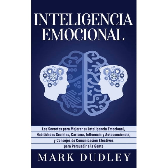 Inteligencia emocional: Los secretos para mejorar su inteligencia emocional, habilidades sociales, carisma, influencia y, (Hardcover)