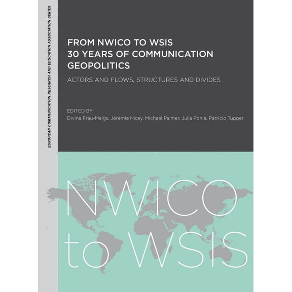 Intellect Books - European Communication Research and Education Association: From NWICO to WSIS: 30 Years of Communication Geopolitics : Actors and Flows, Structures and Divides (Paperback)