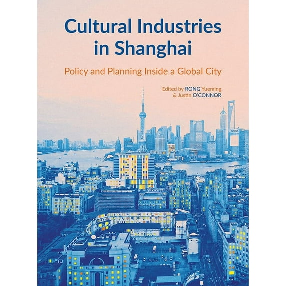 Intellect China Library: Cultural Industries in Shanghai : Policy and Planning inside a Global City (Hardcover)