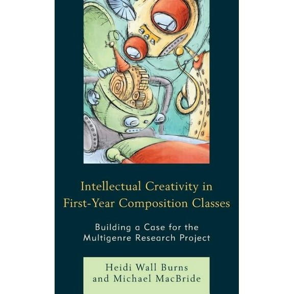 Intellectual Creativity in First-Year Composition Classes: Building a Case for the Multigenre Research Project, (Hardcover)