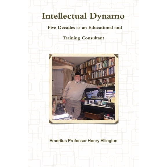 Intellectual Dynamo: Five Decades as an Educational and Training Consultant, (Paperback)