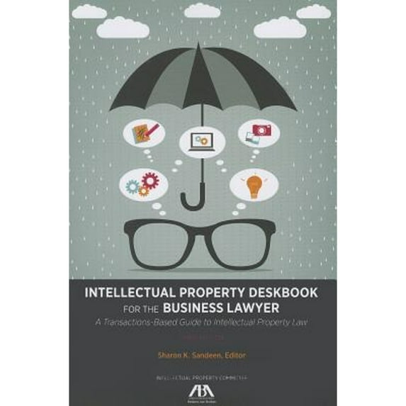 Intellectual Property Deskbook for the Business Lawyer: A Transactions-Based Guide to Intellectual (Paperback) by Sharon K Sandeen