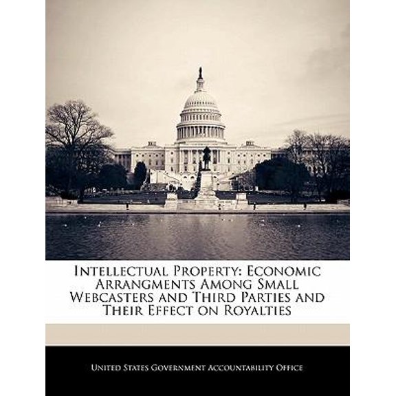 Intellectual Property: Economic Arrangments Among Small Webcasters and Third Parties and Their Effect on Royalties Paperback
