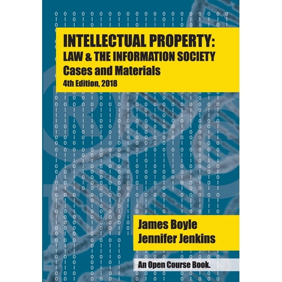 Intellectual Property: Law & the Information Society - Cases & Materials: An Open Casebook: 4th Edition 2018 (Paperback)