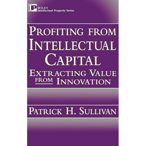 Intellectual Property Series Profiting from Intellectual Capital: Extracting Value from Innovation, (Hardcover)