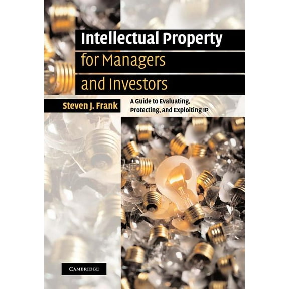Intellectual Property for Managers and Investors: A Guide to Evaluating, Protecting and Exploiting IP, (Paperback)