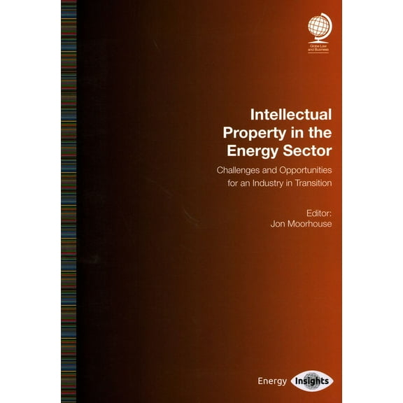 Intellectual Property in the Energy Sector : Challenges and Opportunities for an Industry in Transition (Paperback)