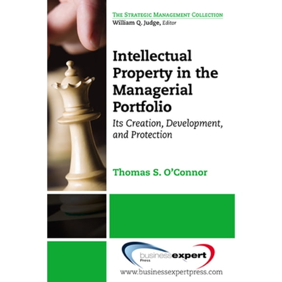 Pre-Owned Intellectual Property in the Managerial Portfolio: Its Creation, Development, and (Paperback) by Thomas S O'Connor