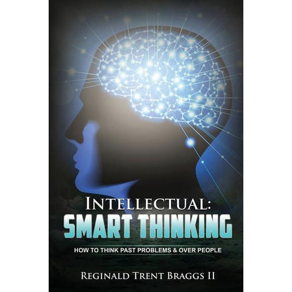Intellectual: SMART THINKING: How to Think Past Problems and Over People (Paperback)