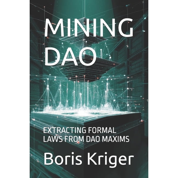 Intellectual Substrate Mining Mining DAO: Extracting Formal Laws from DAO Maxims, Book 5, (Paperback)