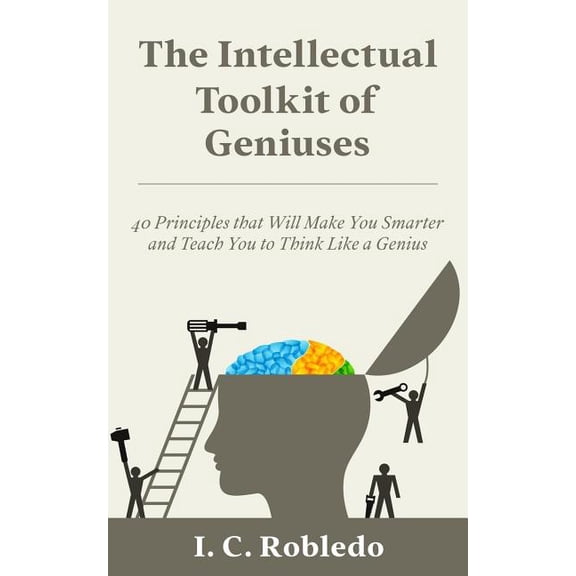 The Intellectual Toolkit: Genius, Memory The Intellectual Toolkit of Geniuses: 40 Principles that Will Make You Smarter and Teach You to Think Like a Genius, Book 1, (Paperback)