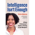 thumbnail image 1 of Intelligence Isn't Enough: A Black Professionals Guide to Thriving in the Workplace, 1 of 1
