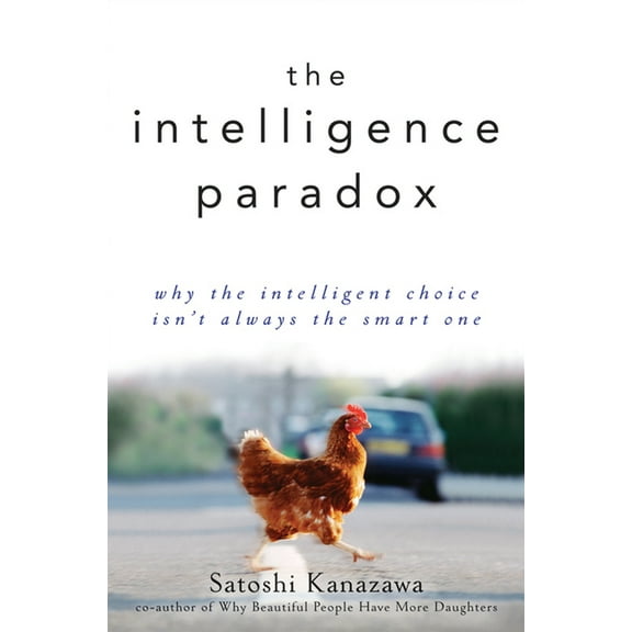 The Intelligence Paradox: Why the Intelligent Choice Isn't Always the Smart One, (Paperback)
