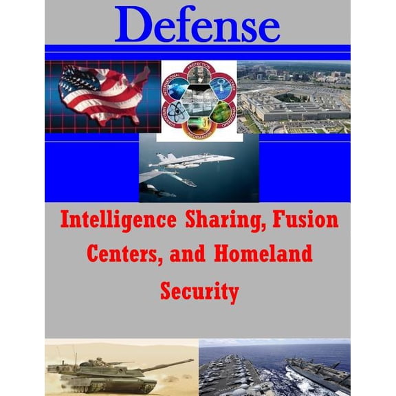 Defense: Intelligence Sharing, Fusion Centers, and Homeland Security (Paperback)