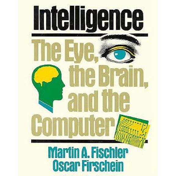 Pre-Owned Intelligence: The Eye, the Brain, and the Computer (Hardcover) by Martin A Fischler, Fischler A Martin, Oscar Firschein