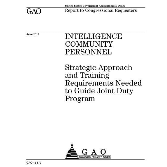 Intelligence community personnel: strategic approach for training requirements needed to guide Joint Duty Program: report to congressional requesters. (Paperback)