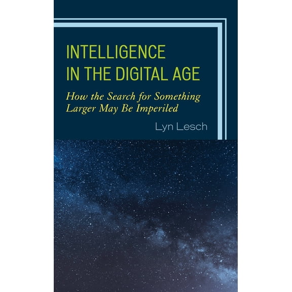 Intelligence in the Digital Age: How the Search for Something Larger May Be Imperiled, (Paperback)