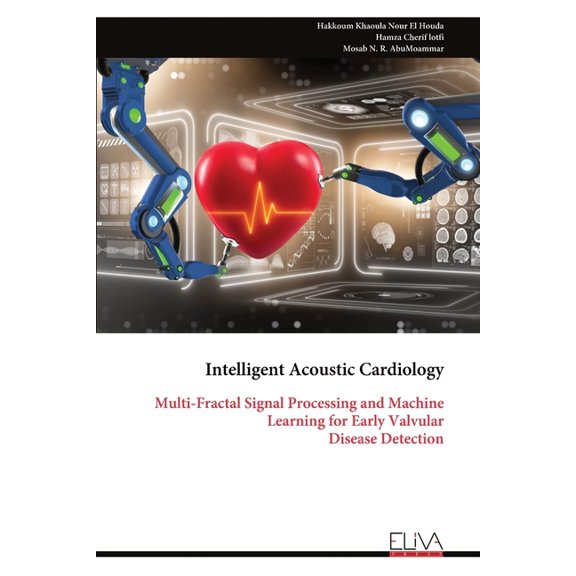 Intelligent Acoustic Cardiology: Multi-Fractal Signal Processing and Machine Learning for Early Valvular Disease Detecti, (Paperback)