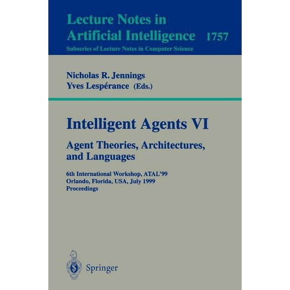 Intelligent Agents VI. Agent Theories, Architectures, and Languages: 6th International Workshop, Atal'99 Orlando, F, (Paperback)