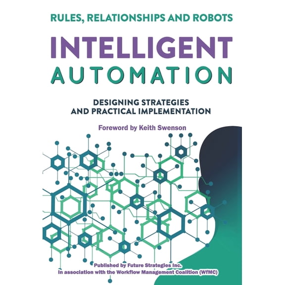 Intelligent Automation : Rules, Relationships and Robots (Paperback)