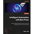 thumbnail image 1 of Intelligent Automation with Blue Prism: Design intelligent automation solutions using best practices with RPA and machine learning (Paperback), 1 of 1
