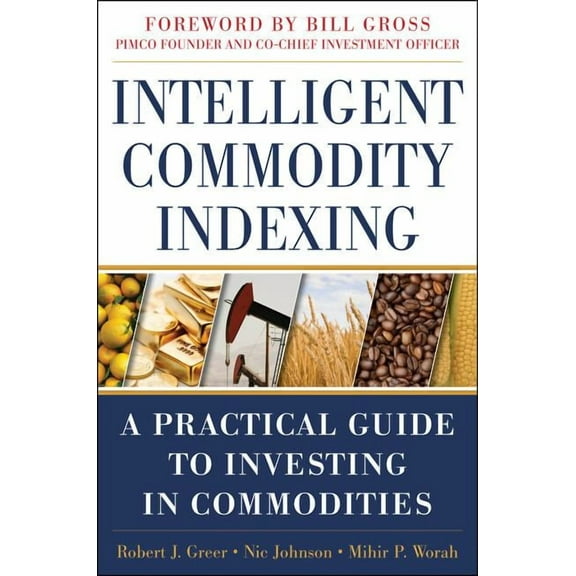 Intelligent Commodity Indexing: A Practical Guide to Investing in Commodities, (Hardcover)