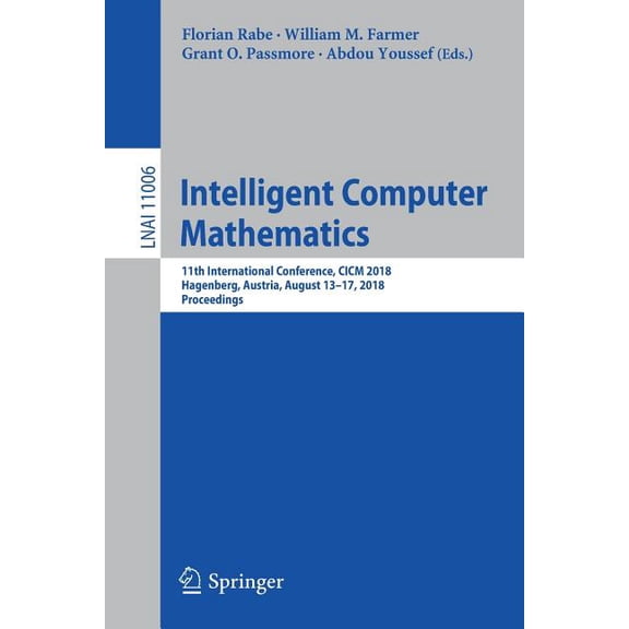 Intelligent Computer Mathematics: 11th International Conference, CICM 2018, Hagenberg, Austria, August 13-17, 2018, Proc, (Paperback)