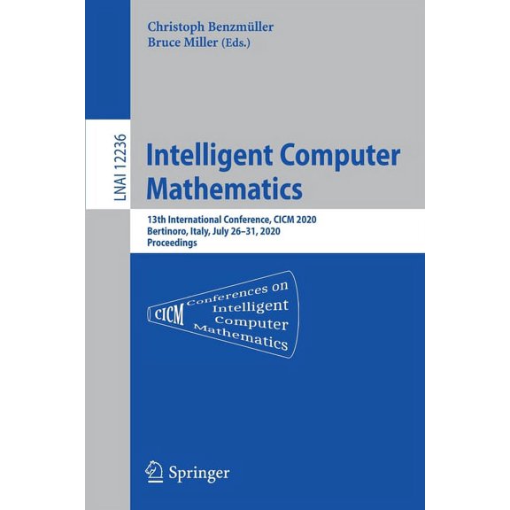 Intelligent Computer Mathematics: 13th International Conference, CICM 2020, Bertinoro, Italy, July 26-31, 2020, Proceedi, (Paperback)