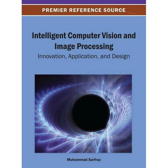 Intelligent Computer Vision and Image Processing: Innovation, Application, and Design (Hardcover)