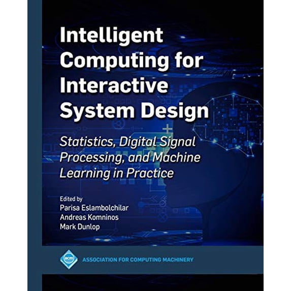Pre-Owned Intelligent Computing for Interactive System Design: Statistics, Digital Signal Processing and Machine Learning in Practice (ACM Collection II) Paperback