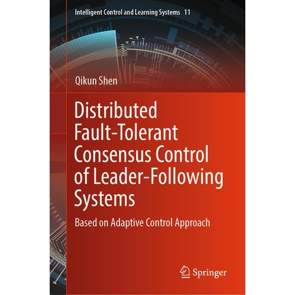 Intelligent Control and Learning Systems Distributed Fault-Tolerant Consensus Control of Leader-Following Systems: Based on Adaptive Control Approach, Book 11, (Hardcover)