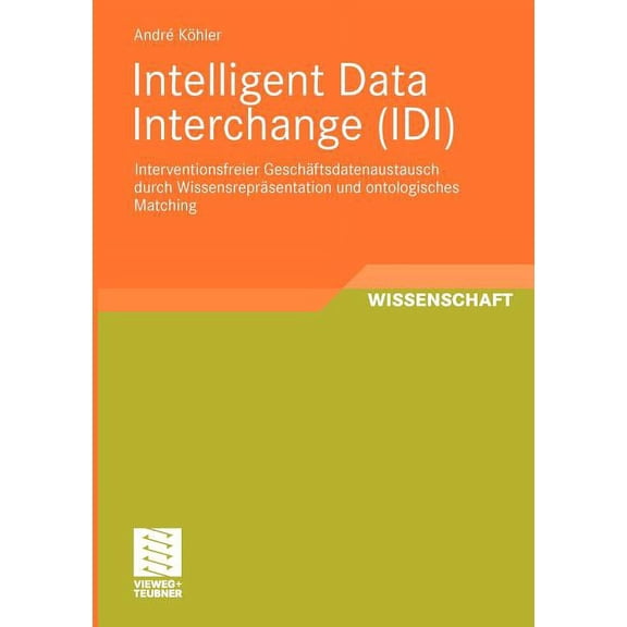 Entwicklung Und Management Von Informati Intelligent Data Interchange (IDI): Interventionsfreier Gesch?sdatenaustausch Durch Wissensreprsentation Und Ontologisc, (Paperback)