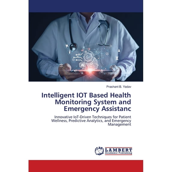 Intelligent IOT Based Health Monitoring System and Emergency Assistanc, (Paperback)