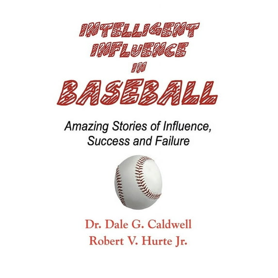Intelligent Influence In Baseball-Amazing Stories of Influence, Success, and Failure (Paperback)