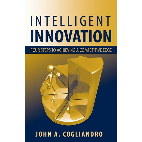 Intelligent Innovation: Four Steps to Achieving a Competitive Edge, (Hardcover)