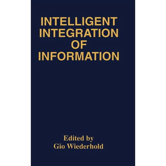 Intelligent Integration of Information: A Special Double Issue of the Journal of Intelligent Information Sytems Volume 6, (Hardcover)