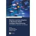 thumbnail image 1 of Intelligent Manufacturing and Industrial Machine Learning Adoption in Blockchain-Based Intelligent Manufacturing: Theoretical Basics, Applications, and Challenge, (Hardcover), 1 of 1