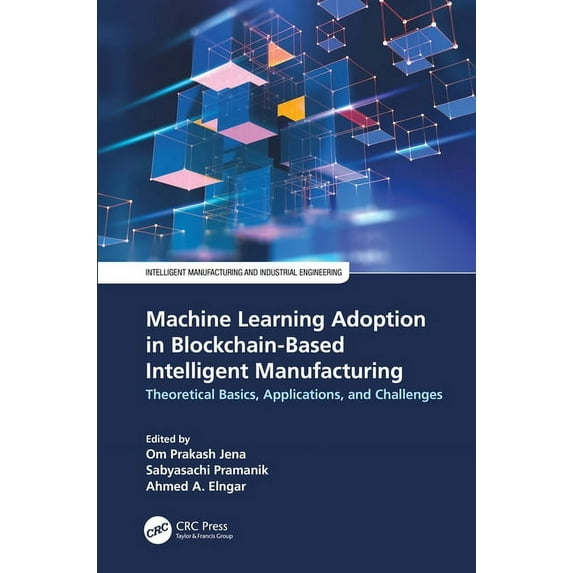 Intelligent Manufacturing and Industrial Machine Learning Adoption in Blockchain-Based Intelligent Manufacturing: Theoretical Basics, Applications, and Challenge, (Hardcover)
