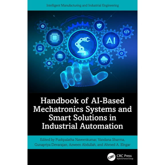 Intelligent Manufacturing and Industrial Handbook of AI-Based Mechatronics Systems and Smart Solutions in Industrial Automation, (Hardcover)