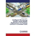 thumbnail image 1 of Intelligent Monitoring System Using Mobile Applications For Parking Control In Crowded Cities (Paperback), 1 of 1